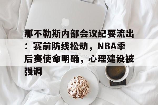 开云官网-关于那不勒斯内部会议纪要流出：赛前防线松动，NBA季后赛使命明确，心理建设被强调的信息